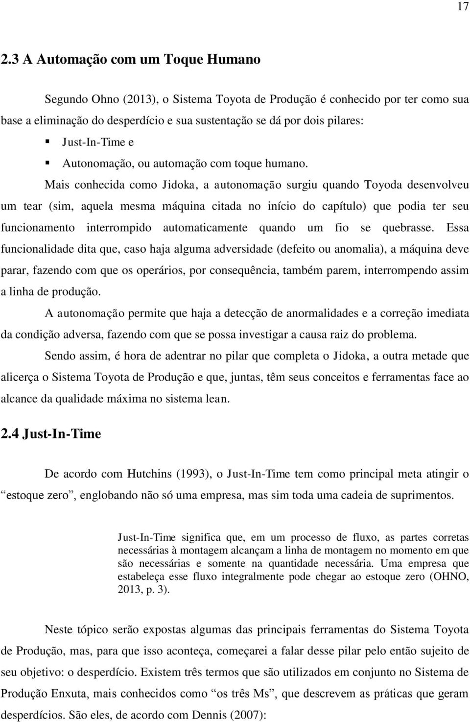 Mais conhecida como Jidoka, a autonomação surgiu quando Toyoda desenvolveu um tear (sim, aquela mesma máquina citada no início do capítulo) que podia ter seu funcionamento interrompido