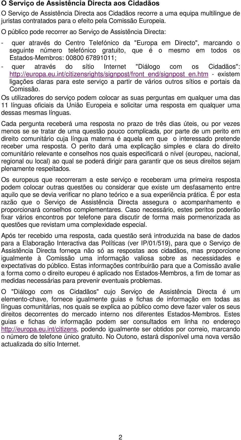 Estados-Membros: 00800 67891011; - quer através do sítio Internet "Diálogo com os Cidadãos": http://europa.eu.int/citizensrights/signpost/front_end/signpost_en.