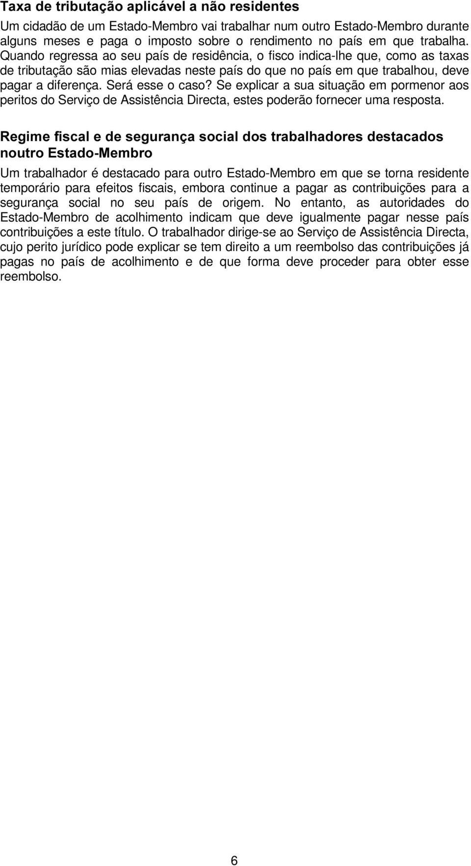 Se explicar a sua situação em pormenor aos peritos do Serviço de Assistência Directa, estes poderão fornecer uma resposta.