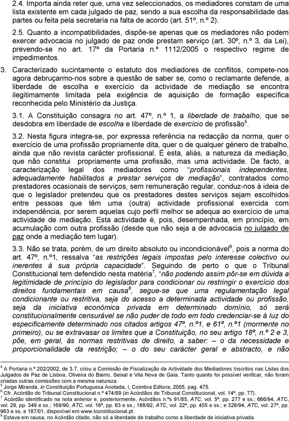 º 3, da Lei), prevendo-se no art. 17º da Portaria n.º 1112/2005 o respectivo regime de impedimentos. 3. Caracterizado sucintamente o estatuto dos mediadores de conflitos, compete-nos agora