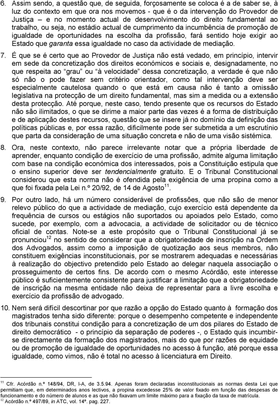 exigir ao Estado que garanta essa igualdade no caso da actividade de mediação. 7.