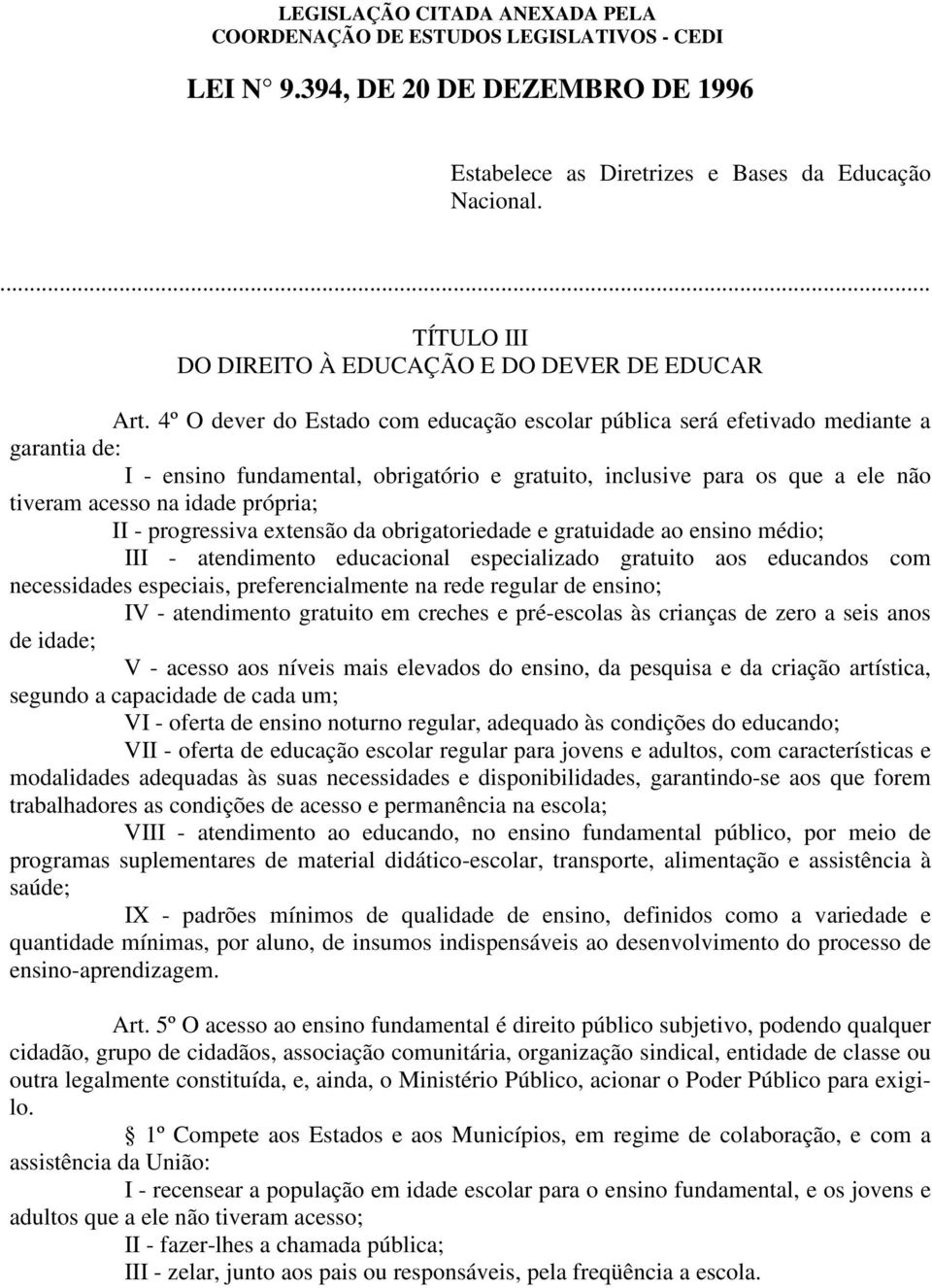 própria; II - progressiva extensão da obrigatoriedade e gratuidade ao ensino médio; III - atendimento educacional especializado gratuito aos educandos com necessidades especiais, preferencialmente na