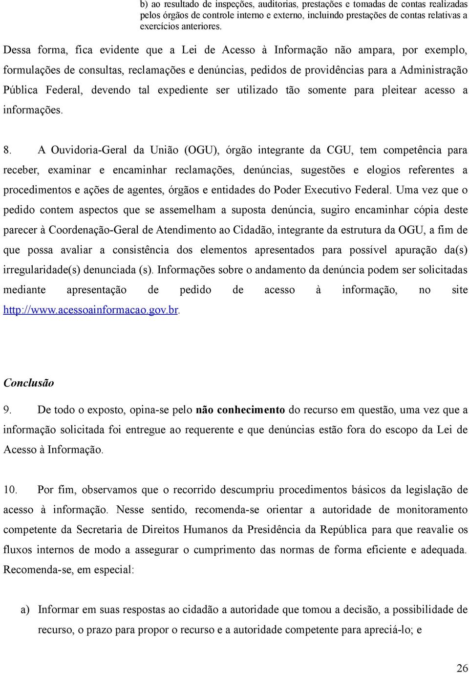 devendo tal expediente ser utilizado tão somente para pleitear acesso a informações. 8.