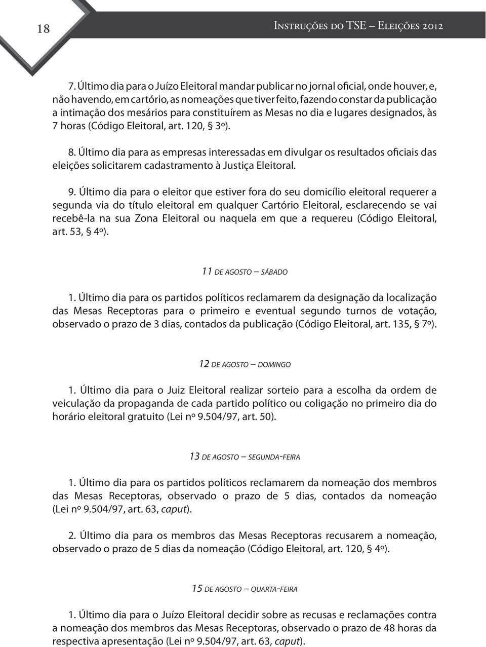 para constituírem as Mesas no dia e lugares designados, às 7 horas (Código Eleitoral, art. 120, 3º). 8.