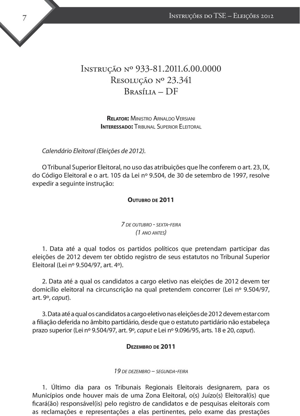 O Tribunal Superior Eleitoral, no uso das atribuições que lhe conferem o art. 23, IX, do Código Eleitoral e o art. 105 da Lei nº 9.