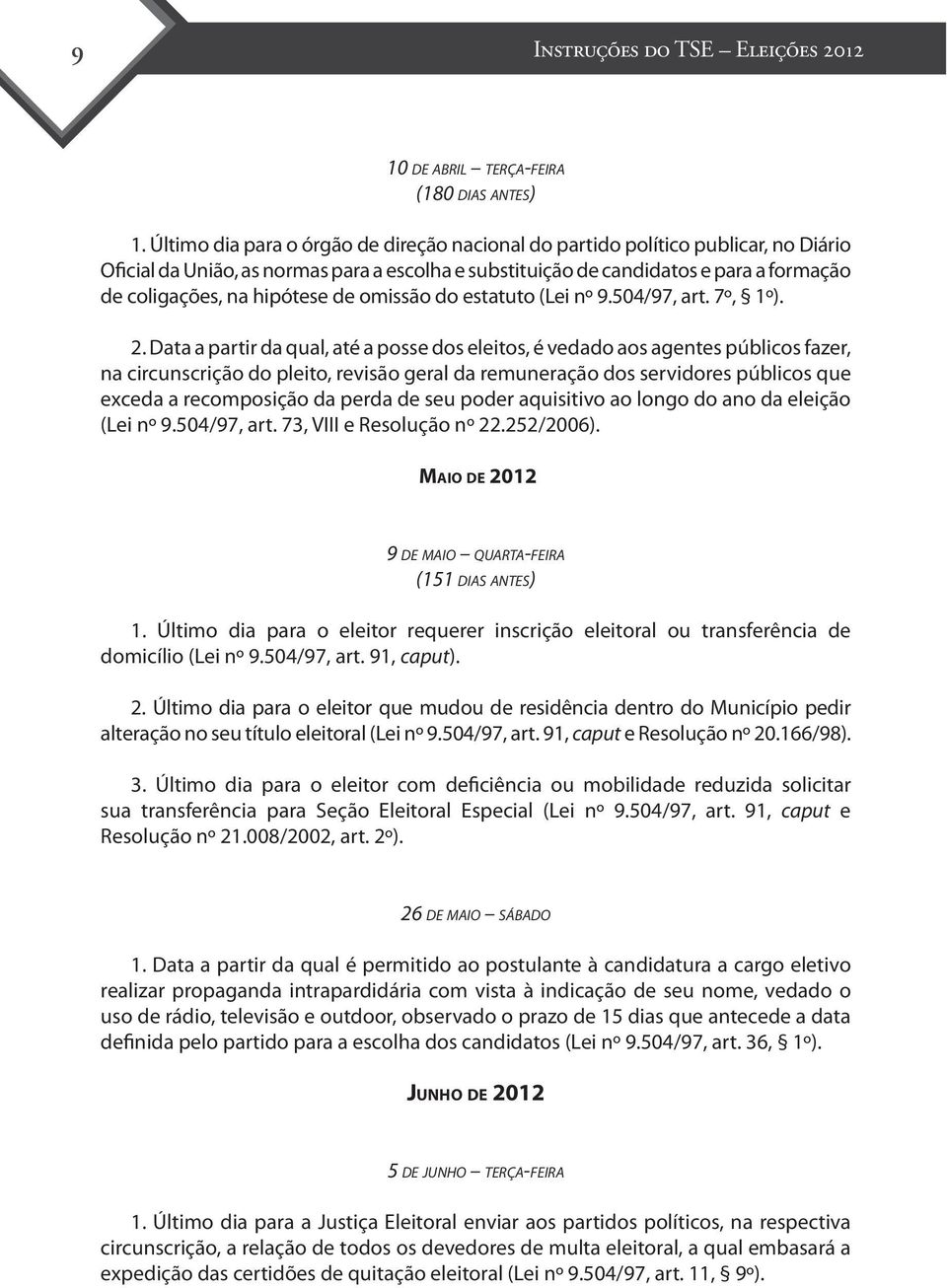 hipótese de omissão do estatuto (Lei nº 9.504/97, art. 7º, 1º). 2.