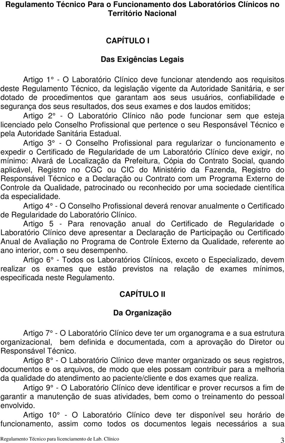 e dos laudos emitidos; Artigo 2 - O Laboratório Clínico não pode funcionar sem que esteja licenciado pelo Conselho Profissional que pertence o seu Responsável Técnico e pela Autoridade Sanitária