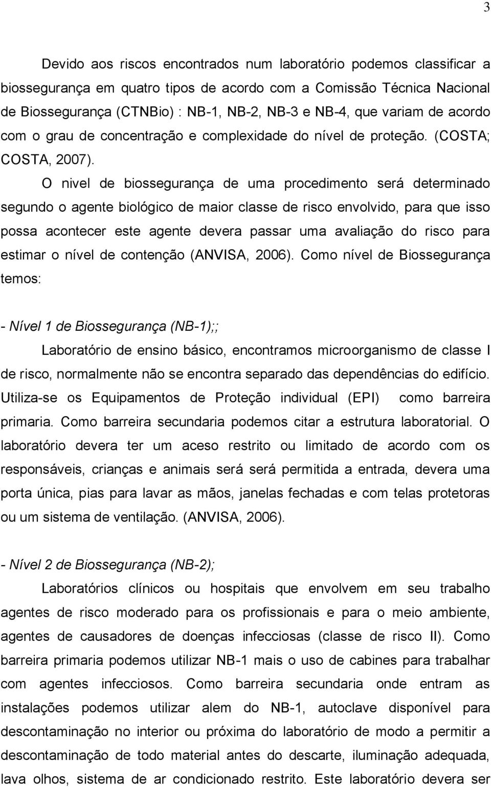 O nivel de biossegurança de uma procedimento será determinado segundo o agente biológico de maior classe de risco envolvido, para que isso possa acontecer este agente devera passar uma avaliação do