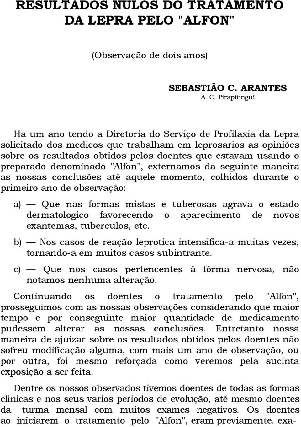 Pirapitinguí Ha um ano tendo a Diretoria do Serviço de Profilaxia da Lepra solicitado dos medicos que trabalham em leprosarios as opiniões sobre os resultados obtidos pelos doentes que estavam usando