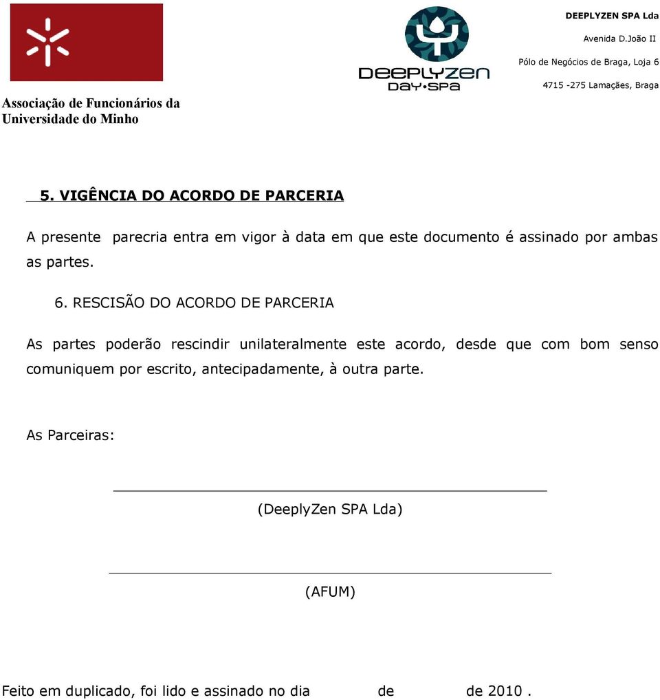 RESCISÃO DO ACORDO DE PARCERIA As partes poderão rescindir unilateralmente este acordo, desde que