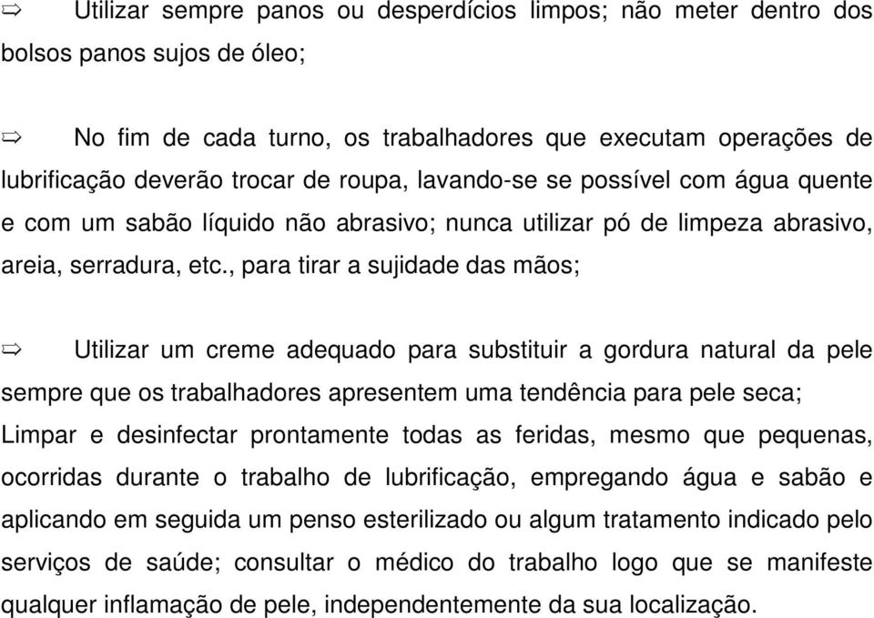 , para tirar a sujidade das mãos; Utilizar um creme adequado para substituir a gordura natural da pele sempre que os trabalhadores apresentem uma tendência para pele seca; Limpar e desinfectar