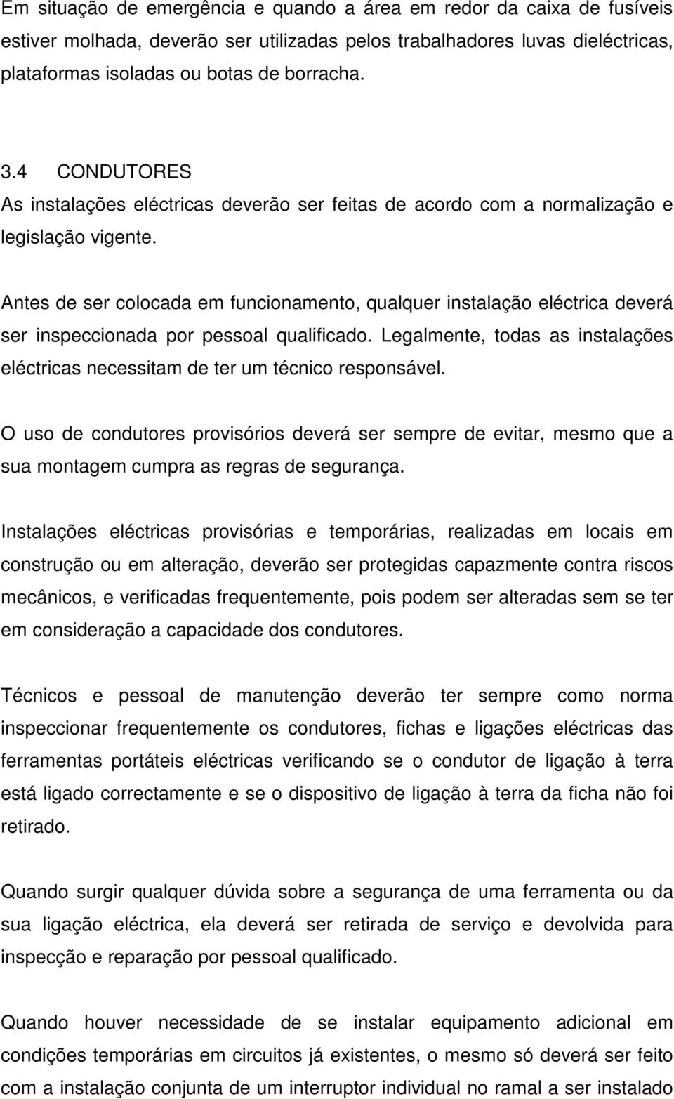 Antes de ser colocada em funcionamento, qualquer instalação eléctrica deverá ser inspeccionada por pessoal qualificado.