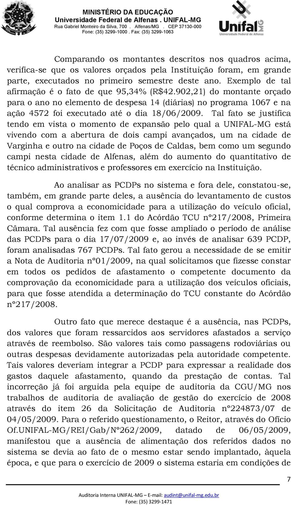 Tal fato se justifica tendo em vista o momento de expansão pelo qual a UNIFAL-MG está vivendo com a abertura de dois campi avançados, um na cidade de Varginha e outro na cidade de Poços de Caldas,