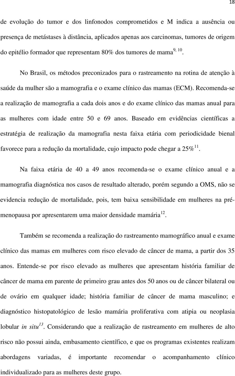 Recomenda-se a realização de mamografia a cada dois anos e do exame clínico das mamas anual para as mulheres com idade entre 50 e 69 anos.