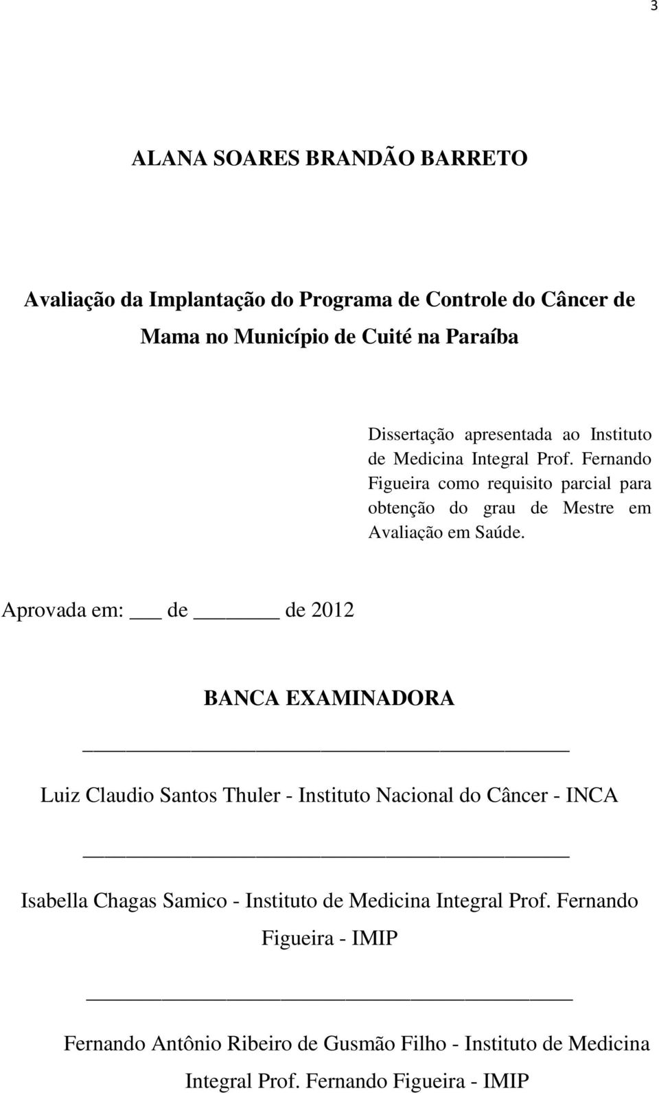 Aprovada em: de de 2012 BANCA EXAMINADORA Luiz Claudio Santos Thuler - Instituto Nacional do Câncer - INCA Isabella Chagas Samico - Instituto de