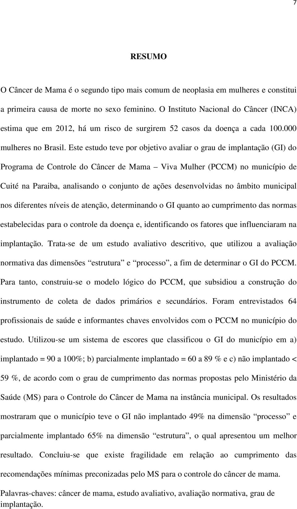 Este estudo teve por objetivo avaliar o grau de implantação (GI) do Programa de Controle do Câncer de Mama Viva Mulher (PCCM) no município de Cuité na Paraiba, analisando o conjunto de ações