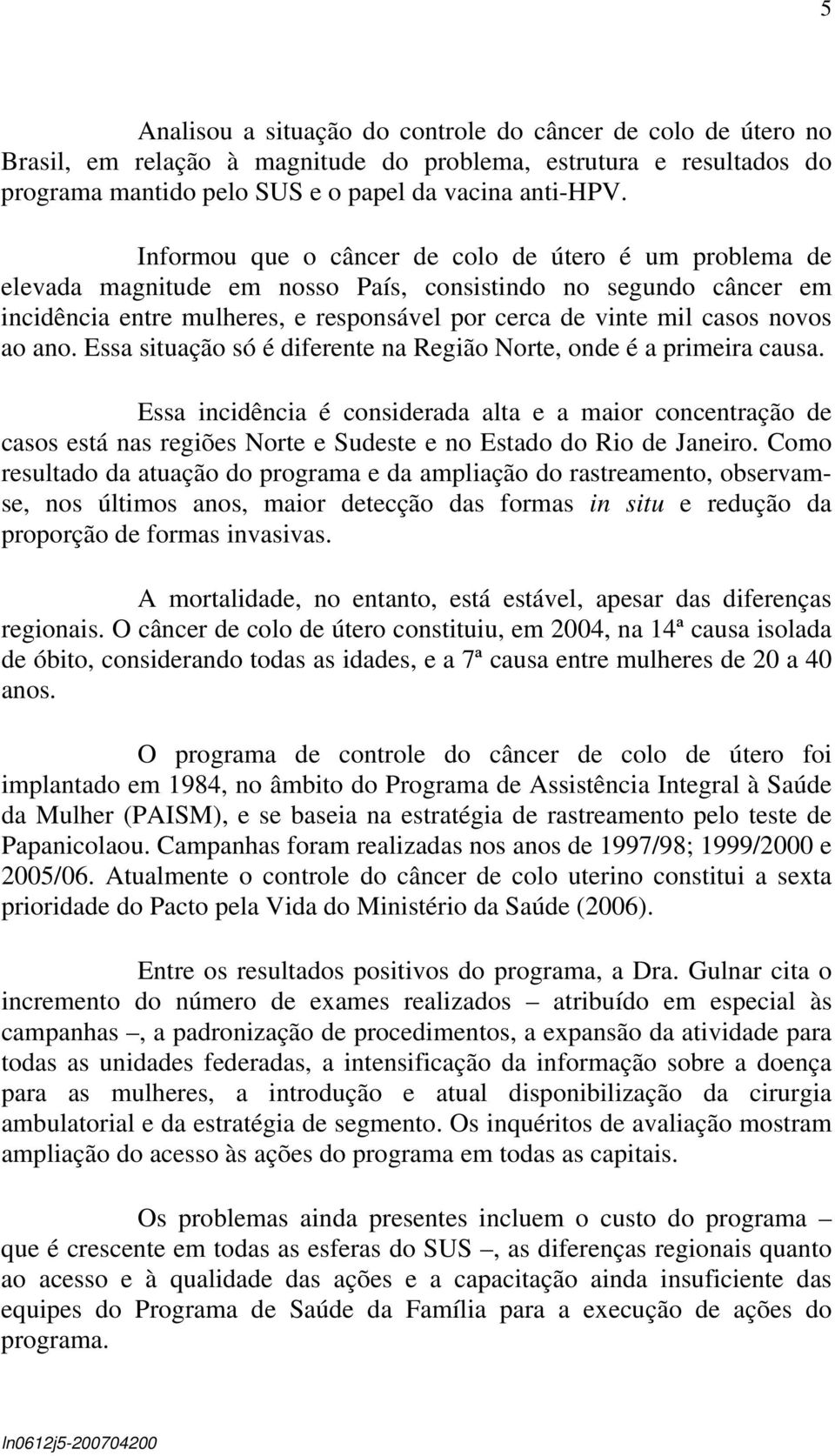 ao ano. Essa situação só é diferente na Região Norte, onde é a primeira causa.