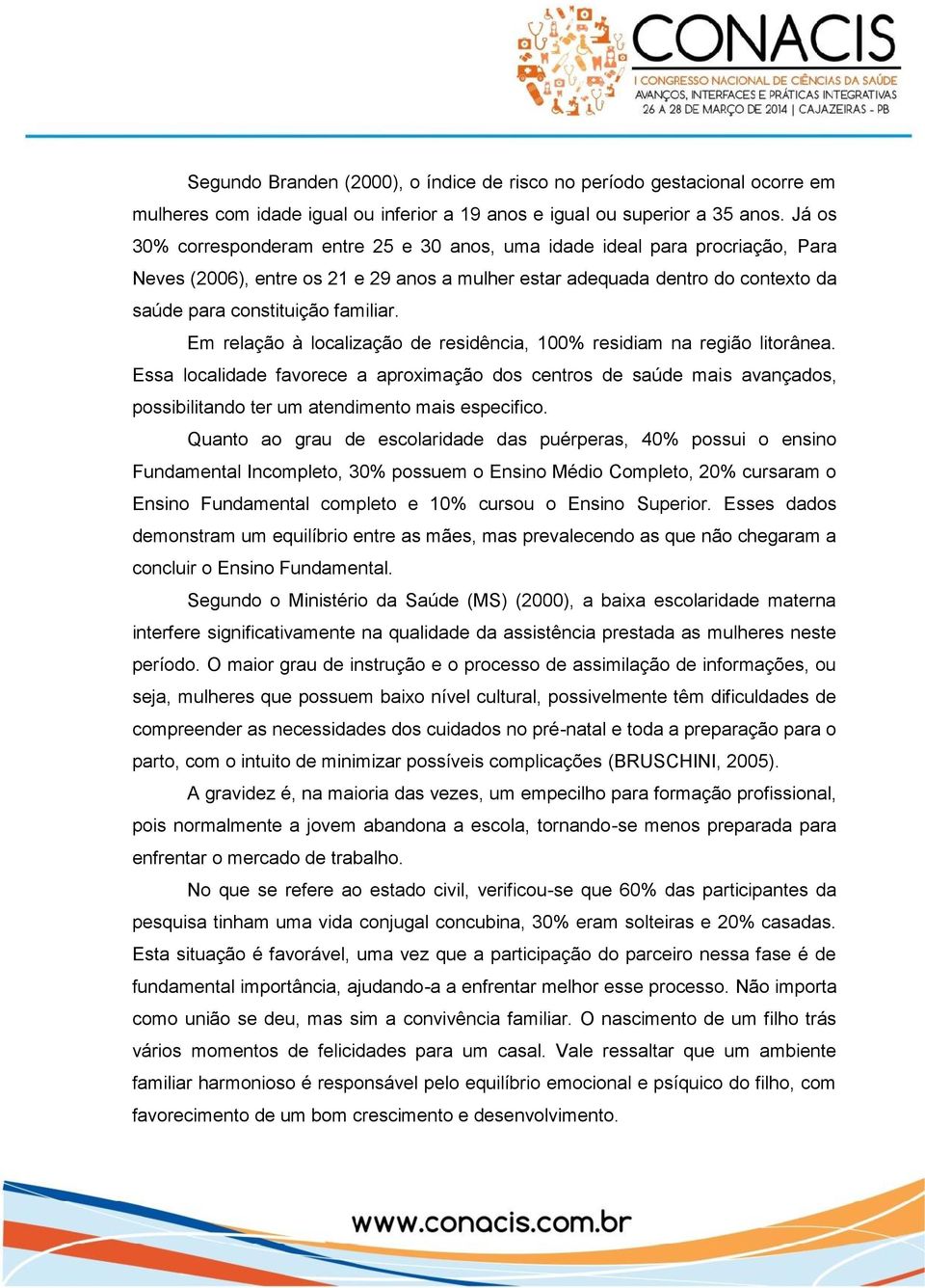 Em relação à localização de residência, 100% residiam na região litorânea.