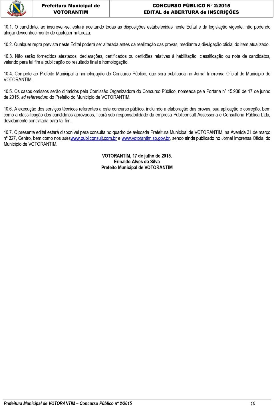 Não serão fornecidos atestados, declarações, certificados ou certidões relativas à habilitação, classificação ou nota de candidatos, valendo para tal fim a publicação do resultado final e homologação.