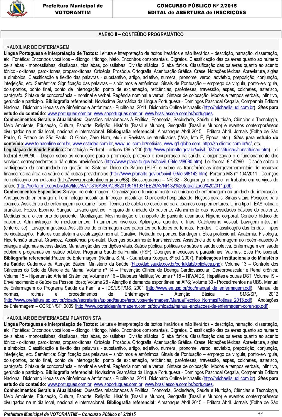 Divisão silábica. Sílaba tônica. Classificação das palavras quanto ao acento tônico - oxítonas, paroxítonas, proparoxítonas. Ortoépia. Prosódia. Ortografia. Acentuação Gráfica. Crase.