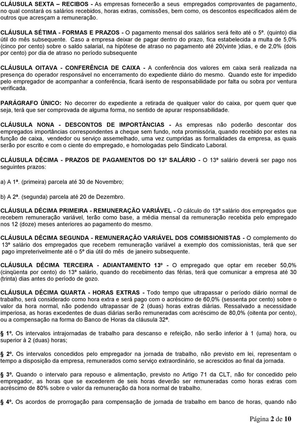 Caso a empresa deixar de pagar dentro do prazo, fica estabelecida a multa de 5,0% (cinco por cento) sobre o saldo salarial, na hipótese de atraso no pagamento até 20(vinte )dias, e de 2,0% (dois por