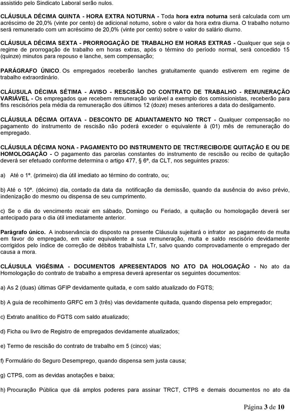 O trabalho noturno será remunerado com um acréscimo de 20,0% (vinte por cento) sobre o valor do salário diurno.