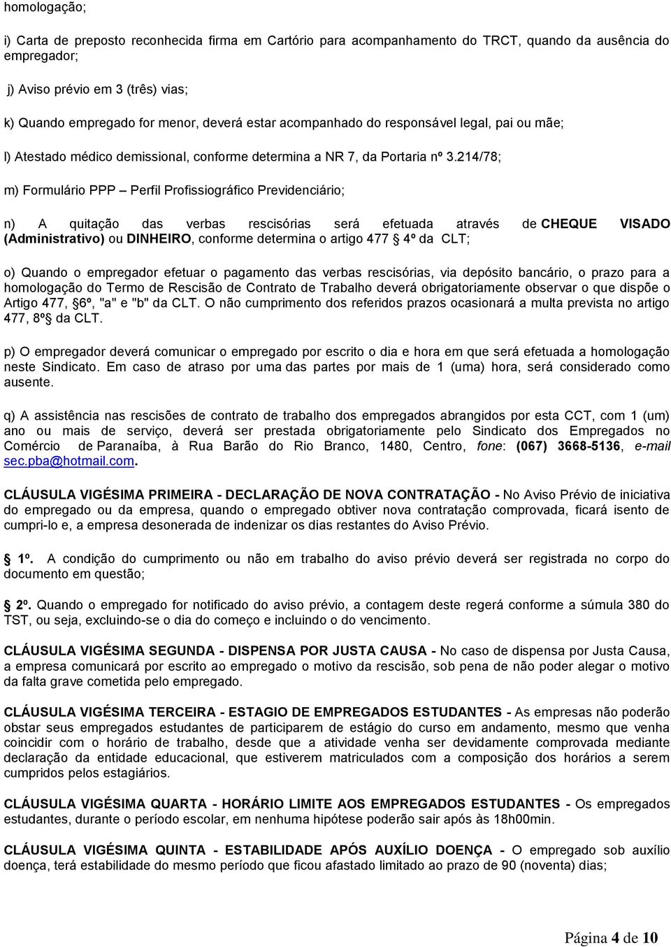 214/78; m) Formulário PPP Perfil Profissiográfico Previdenciário; n) A quitação das verbas rescisórias será efetuada através de CHEQUE VISADO (Administrativo) ou DINHEIRO, conforme determina o artigo