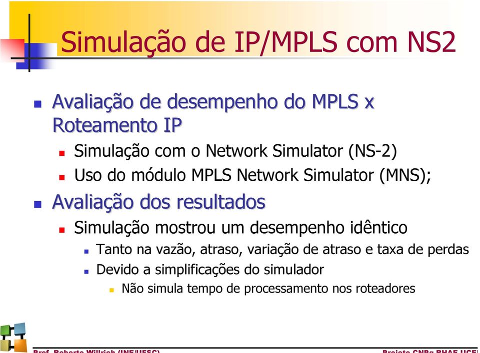 resultados Simulação mostrou um desempenho idêntico Tanto na vazão, atraso, variação de