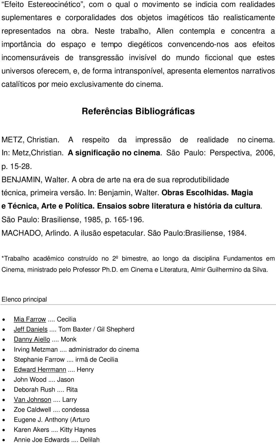 oferecem, e, de forma intransponível, apresenta elementos narrativos catalíticos por meio exclusivamente do cinema. Referências Bibliográficas METZ, Christian.