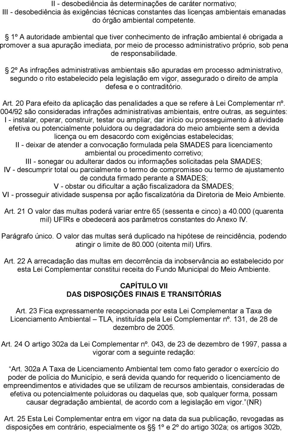 2º As infrções dinistrtivs bientis são urds e rocesso dinistrtivo, segundo o rito estbelecido el legislção e vigor, ssegurdo o direito de l defes e o contrditório. Art.