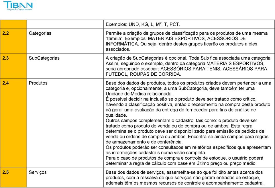 Assim, seguindo o exemplo, dentro da categoria MATERIAIS ESPORTIVOS, seria apropriado associar: ACESSÓRIOS PARA TENIS, ACESSÁRIOS PARA FUTEBOL, ROUPAS DE CORRIDA. 2.