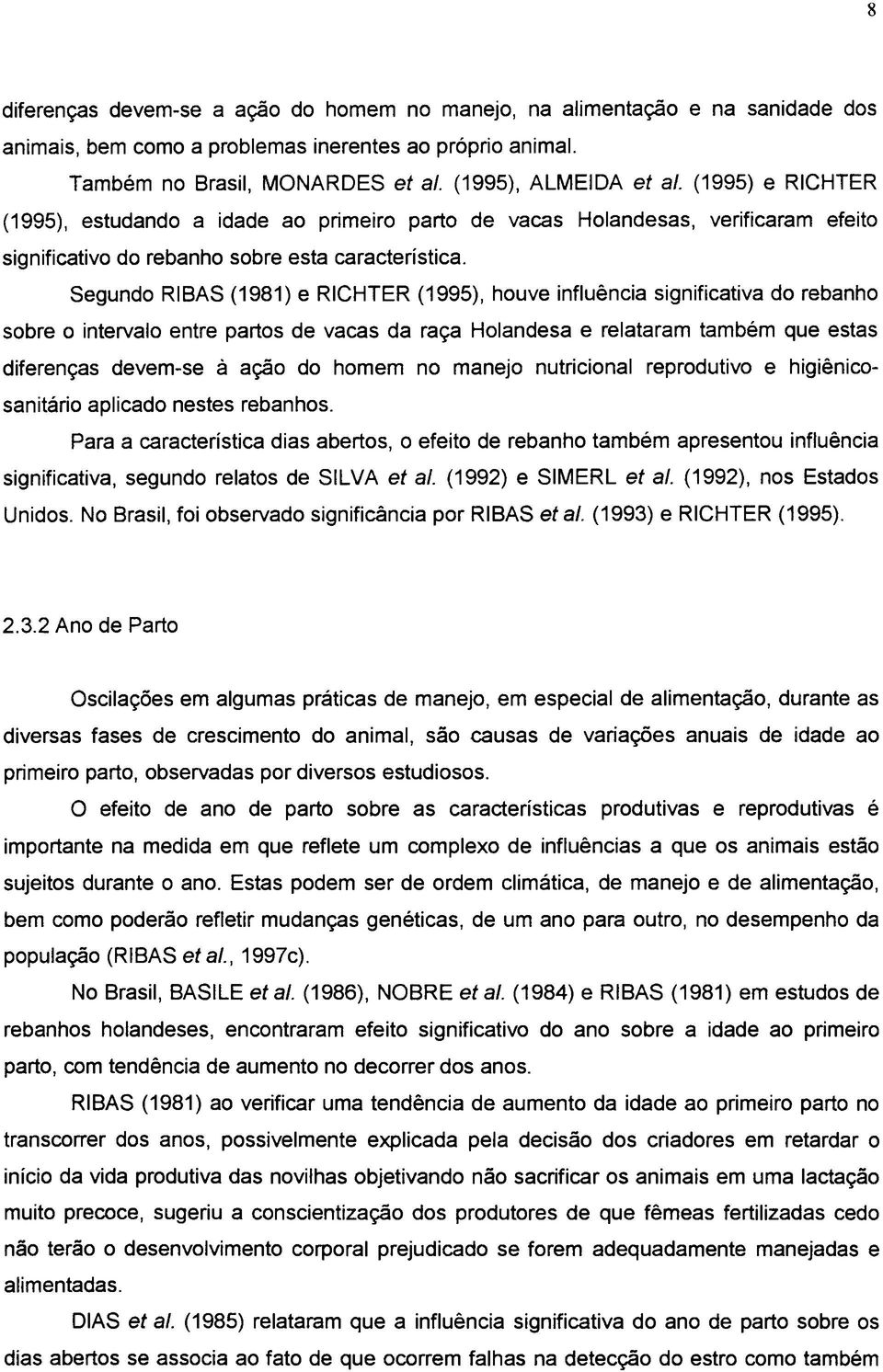 Segundo RIBAS (1981) e RICHTER (1995), houve influência significativa do rebanho sobre o intervalo entre partos de vacas da raça Holandesa e relataram também que estas diferenças devem-se à ação do