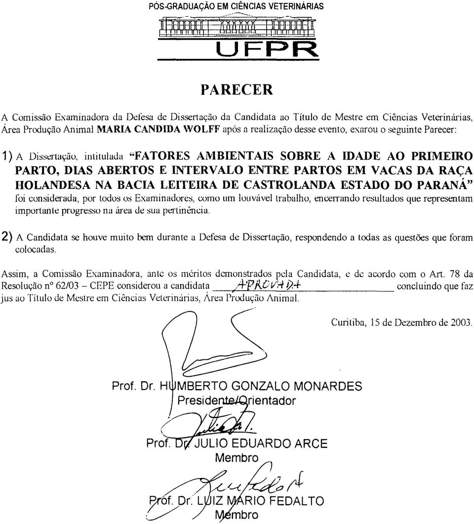 ESTADO DO PARANÁ" foi considerada, por todos os Examinadores, como um louvável trabalho, encerrando resultados que representam importante progresso na área de sua pertinência.