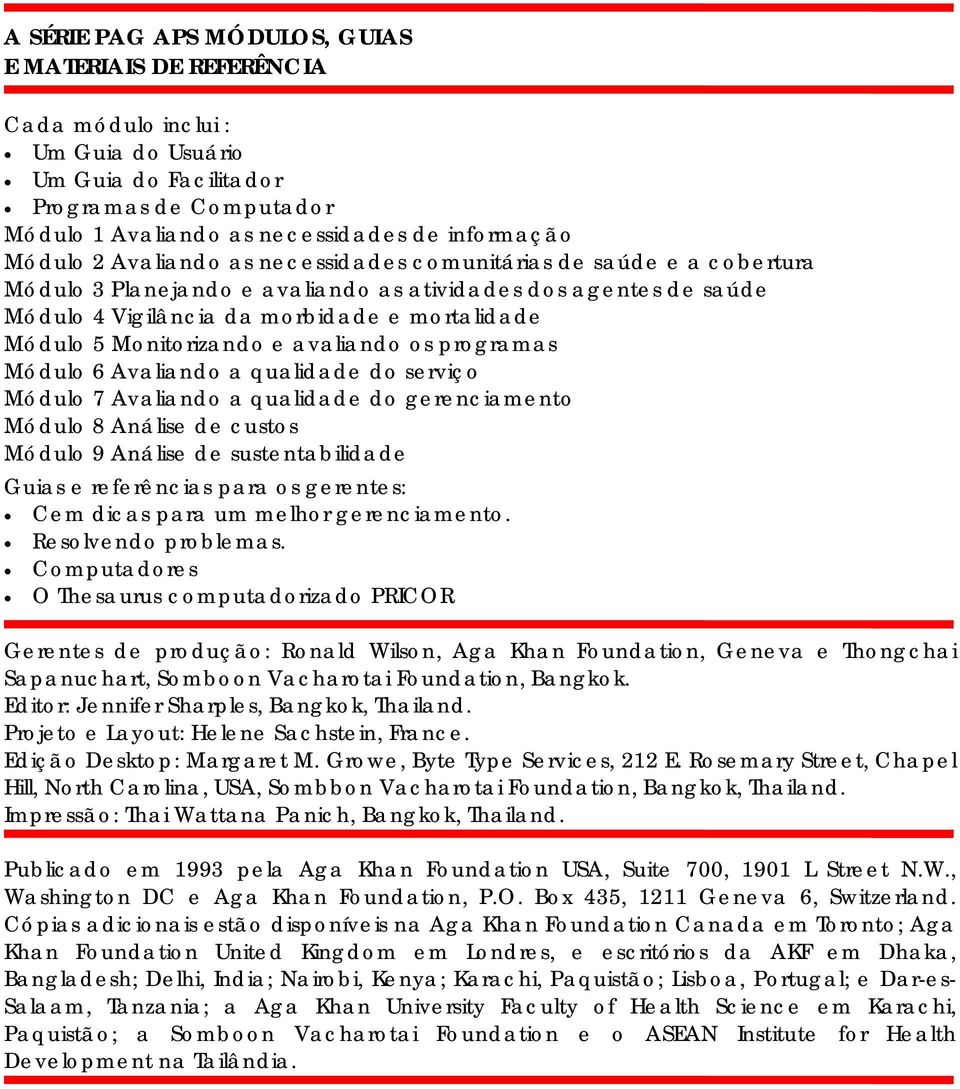 Monitorizando e avaliando os programas Módulo 6 Avaliando a qualidade do serviço Módulo 7 Avaliando a qualidade do gerenciamento Módulo 8 Análise de custos Módulo 9 Análise de sustentabilidade Guias