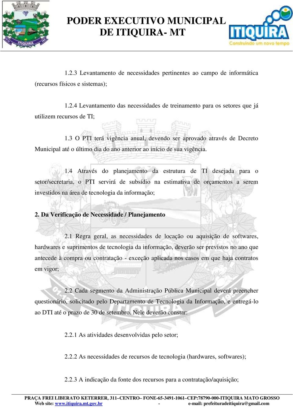 4 Através do planejamento da estrutura de TI desejada para o setor/secretaria, o PTI servirá de subsídio na estimativa de orçamentos a serem investidos na área de tecnologia da informação; 2.