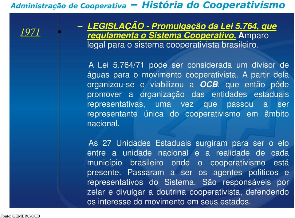 A partir dela organizouse e viabilizou a OCB, que então pôde promover a organização das entidades estaduais representativas, uma vez que passou a ser representante única do cooperativismo em âmbito