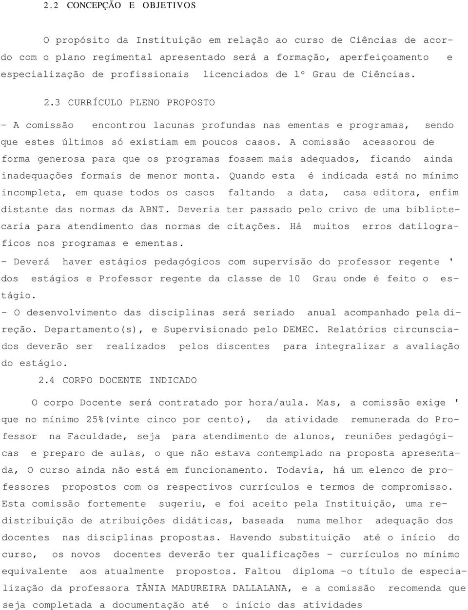 A comissão acessorou de forma generosa para que os programas fossem mais adequados, ficando ainda inadequações formais de menor monta.