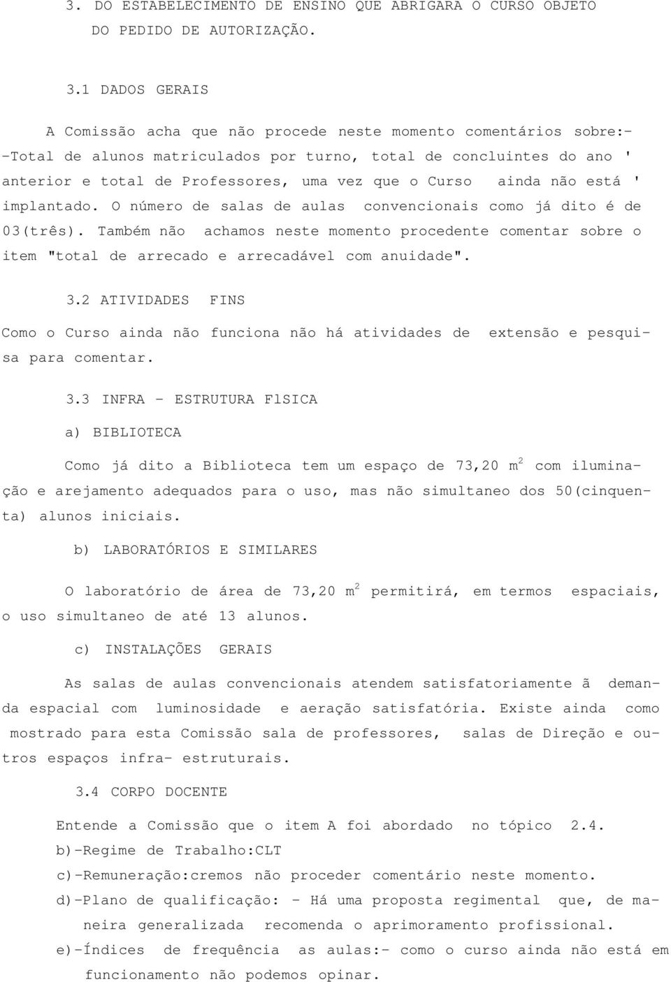 Curso ainda não está ' implantado. O número de salas de aulas convencionais como já dito é de 03(três).