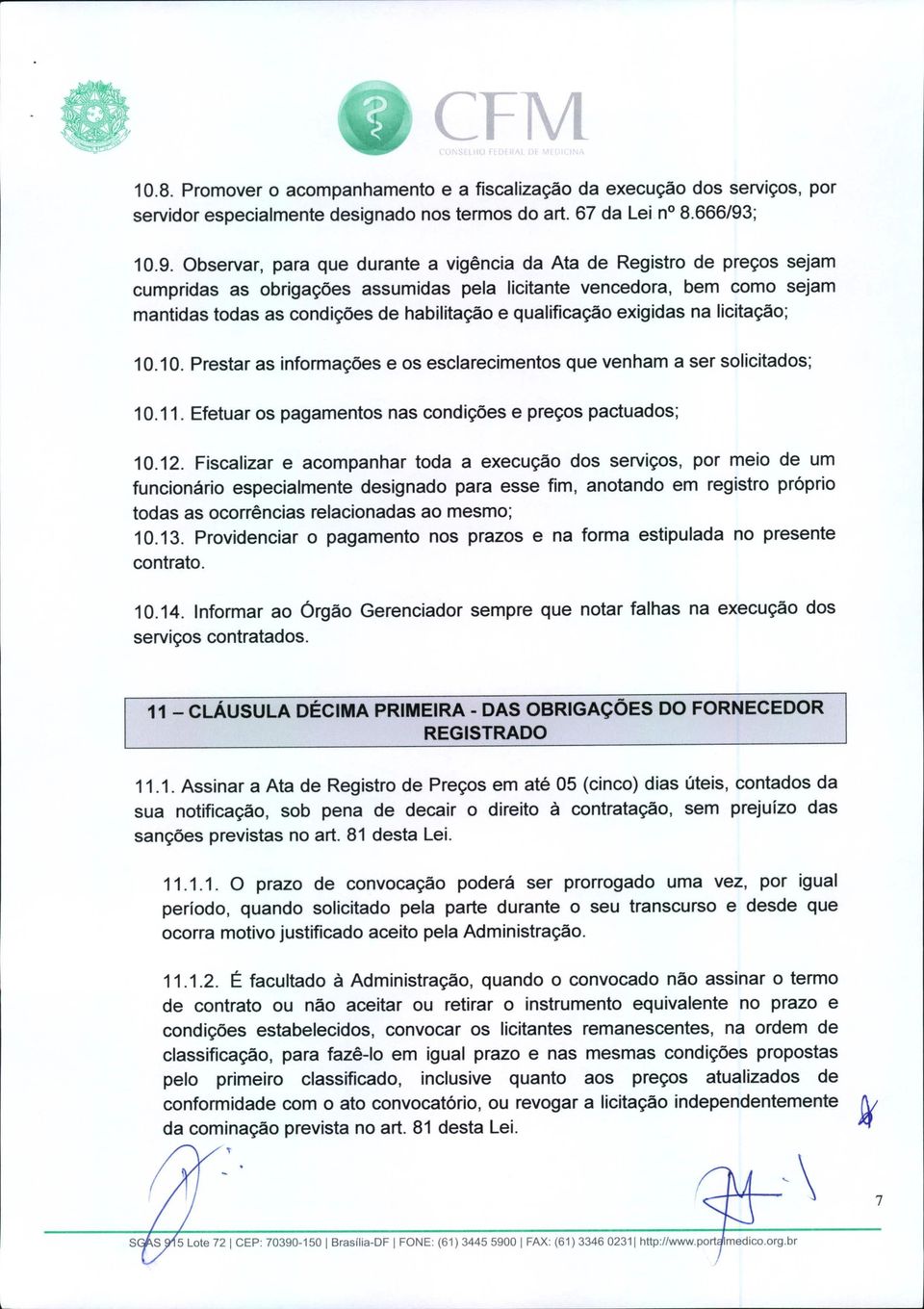 Observar, para que durante a vigência da Ata de Registro de preços sejam cumpridas as obrigações assumidas pela licitante vencedora, bem como sejam mantidas todas as condições de habilitação e