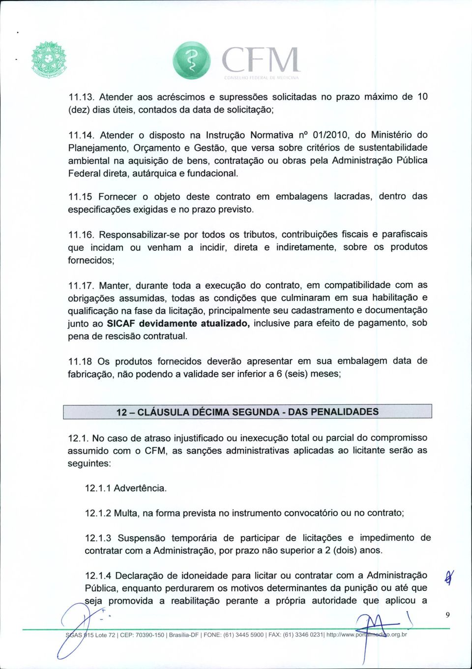 obras pela Administração Pública Federal direta, autárquica e fundacional. 11.15 Fornecer o objeto deste contrato em embalagens lacradas, dentro das especificações exigidas e no prazo previsto. 11.16.