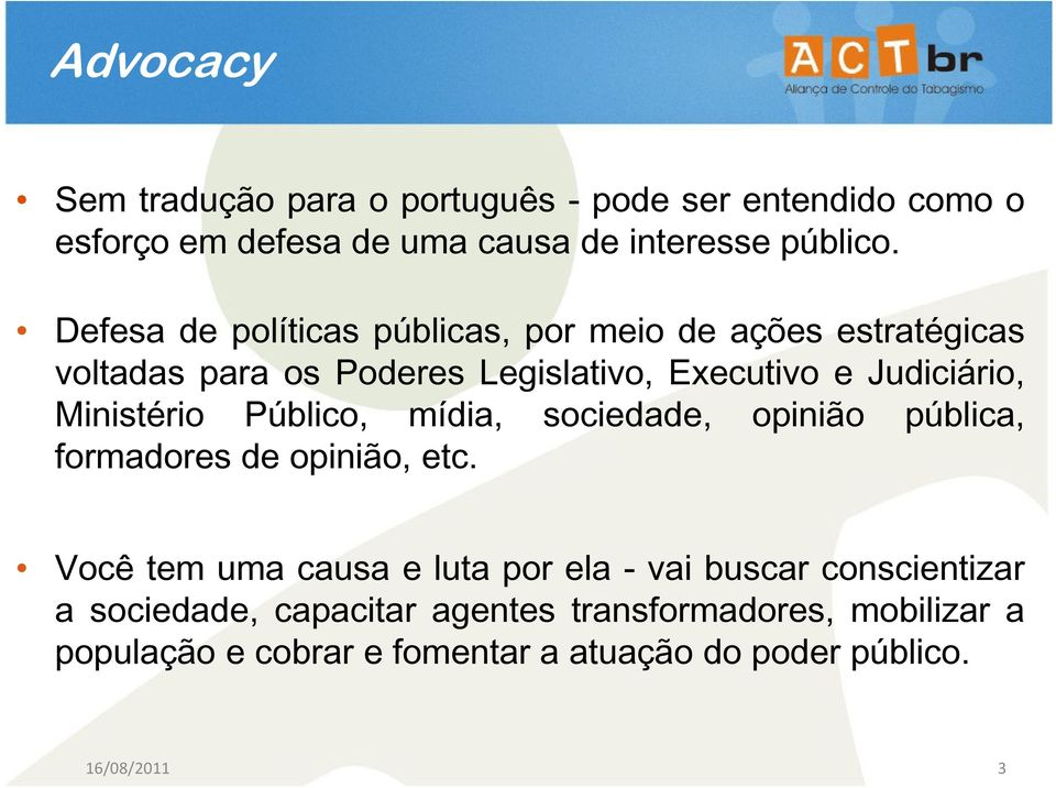 Ministério Público, mídia, sociedade, opinião pública, formadores de opinião, etc.