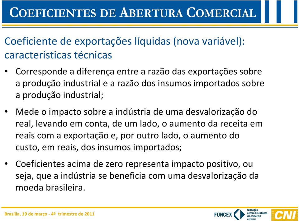 real, levando em conta, de um lado, o aumento da receita em reais com a exportação e, por outro lado, o aumento do custo, em reais, dos insumos