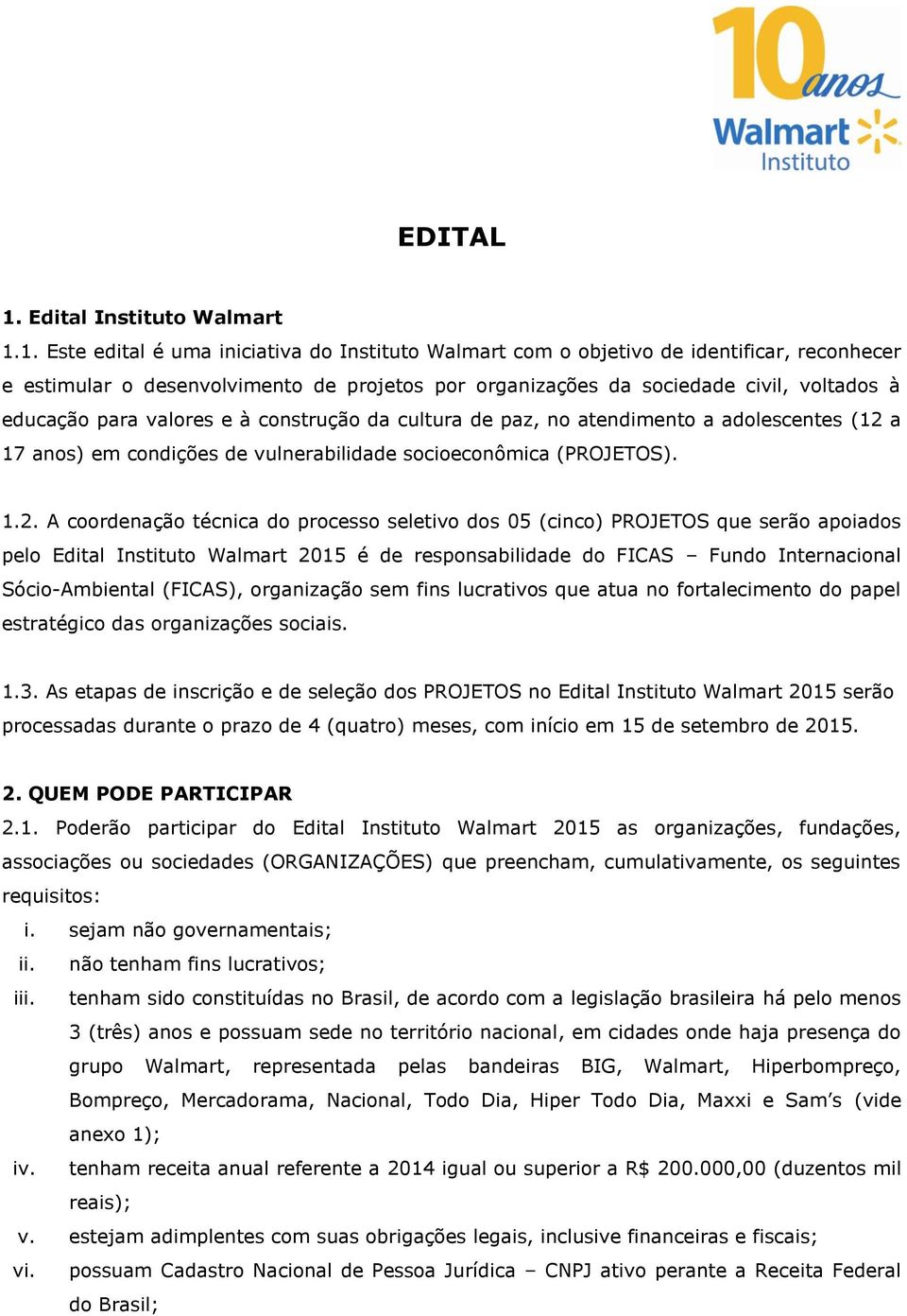 1. Este edital é uma iniciativa do Instituto Walmart com o objetivo de identificar, reconhecer e estimular o desenvolvimento de projetos por organizações da sociedade civil, voltados à educação para