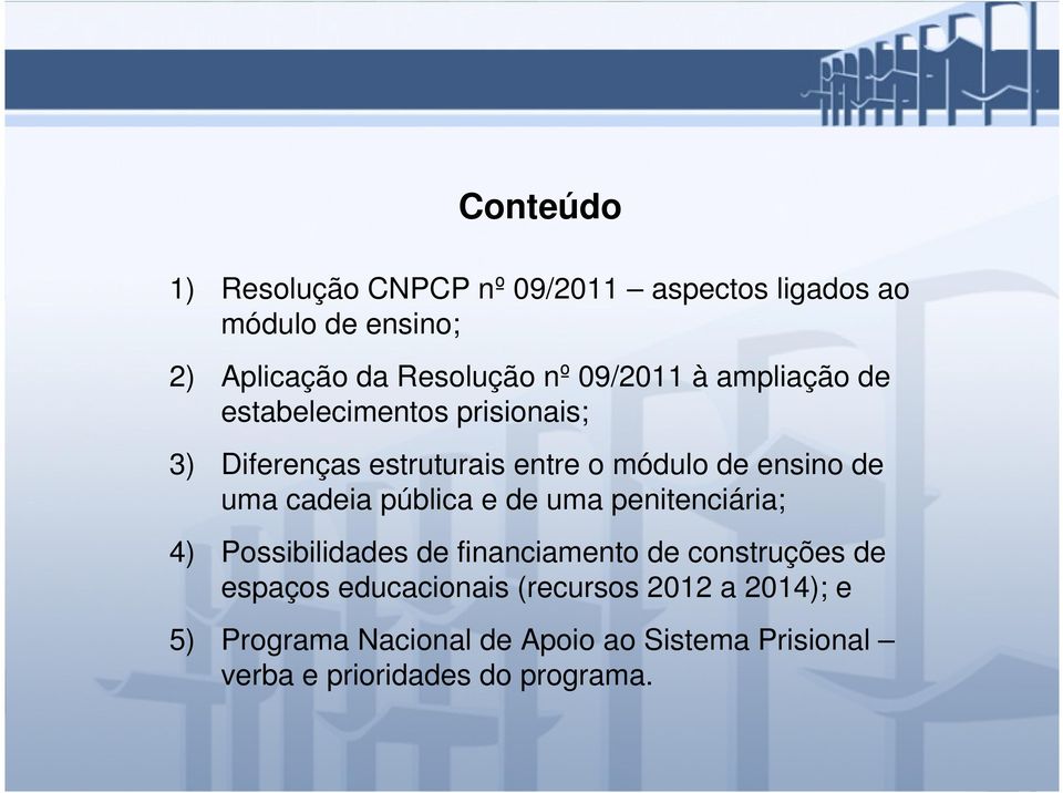 cadeia pública e de uma penitenciária; 4) Possibilidades de financiamento de construções de espaços