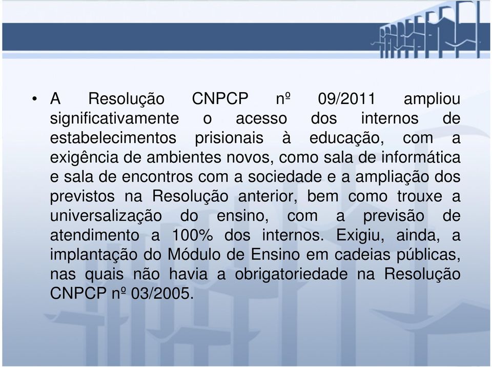 Resolução anterior, bem como trouxe a universalização do ensino, com a previsão de atendimento a 100% dos internos.