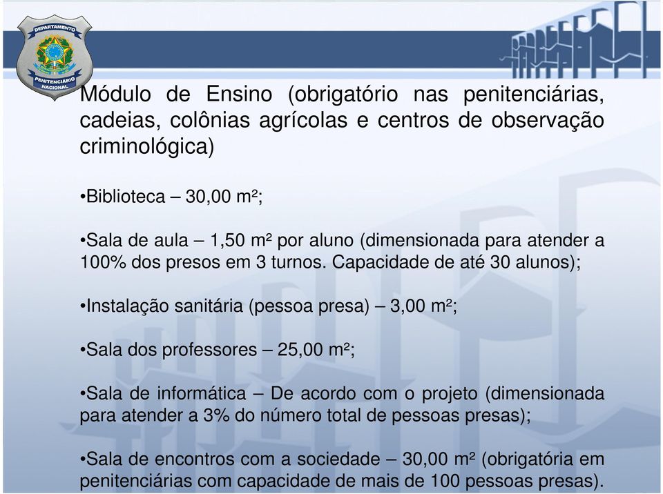 Capacidade de até 30 alunos); Instalação sanitária (pessoa presa) 3,00 m²; Sala dos professores 25,00 m²; Sala de informática De acordo com o