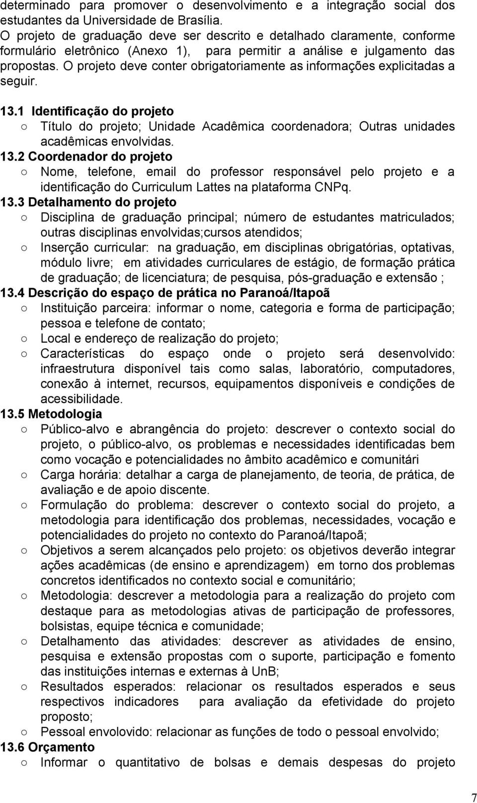 O projeto deve conter obrigatoriamente as informações explicitadas a seguir. 13.