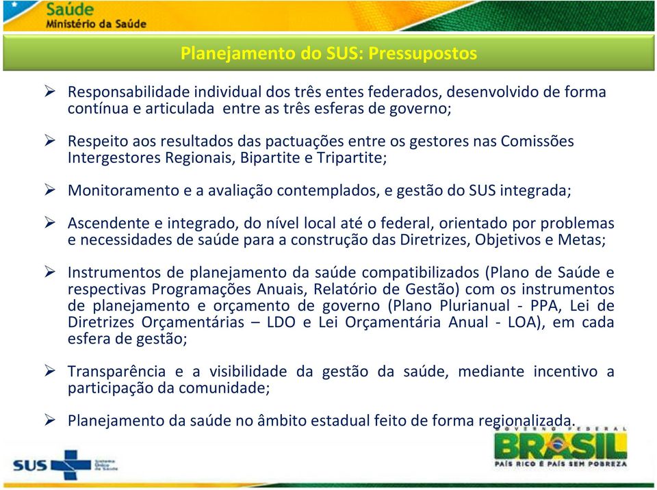 até o federal, orientado por problemas e necessidades de saúde para a construção das Diretrizes, Objetivos e Metas; Instrumentos de planejamento da saúde compatibilizados (Plano de Saúde e