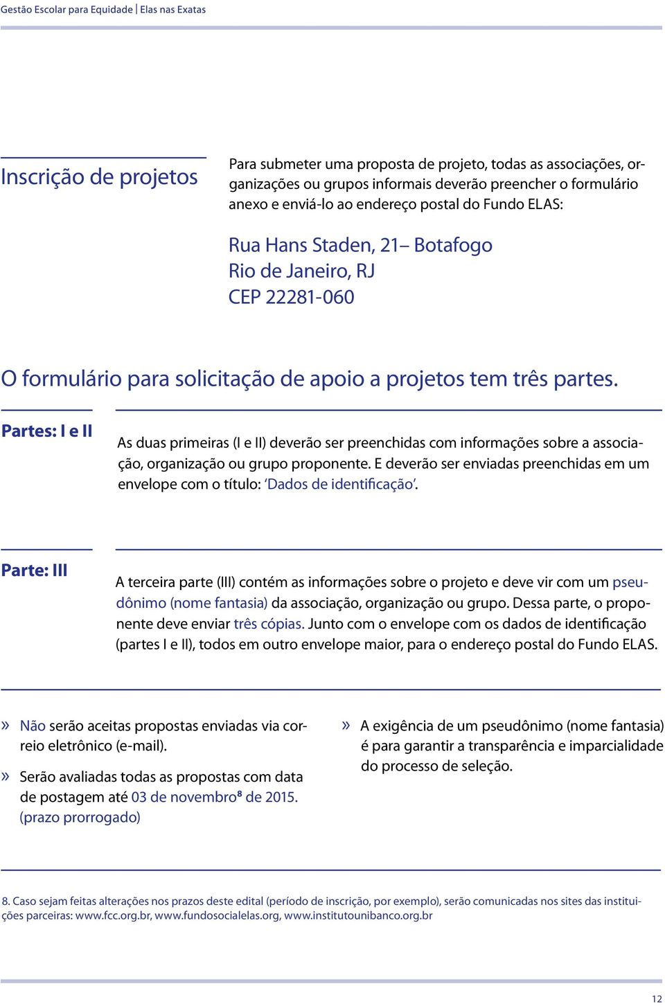 Partes: I e II As duas primeiras (I e II) deverão ser preenchidas com informações sobre a associação, organização ou grupo proponente.