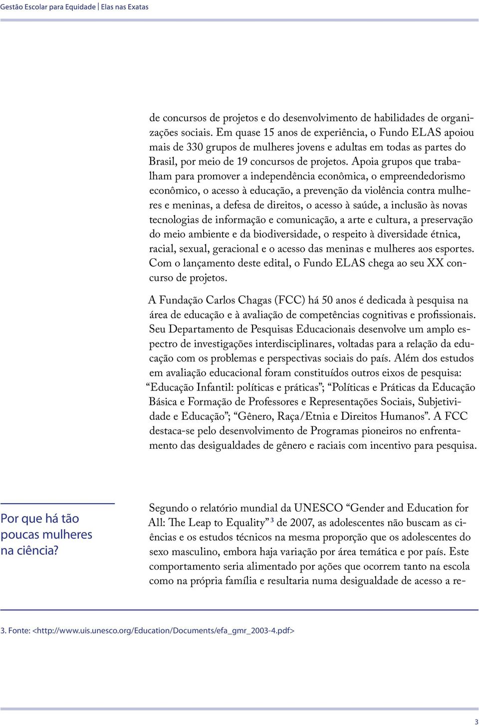 Apoia grupos que trabalham para promover a independência econômica, o empreendedorismo econômico, o acesso à educação, a prevenção da violência contra mulheres e meninas, a defesa de direitos, o